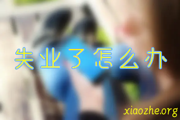 失业了怎么办 失业了怎么办